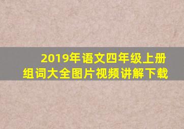 2019年语文四年级上册组词大全图片视频讲解下载