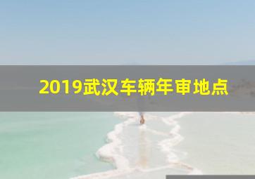 2019武汉车辆年审地点