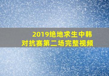 2019绝地求生中韩对抗赛第二场完整视频