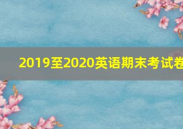 2019至2020英语期末考试卷