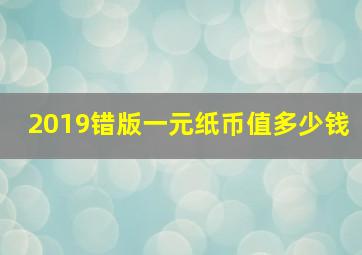 2019错版一元纸币值多少钱