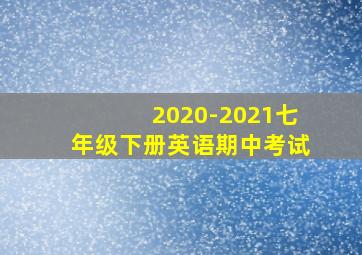 2020-2021七年级下册英语期中考试