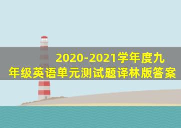 2020-2021学年度九年级英语单元测试题译林版答案