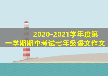 2020-2021学年度第一学期期中考试七年级语文作文