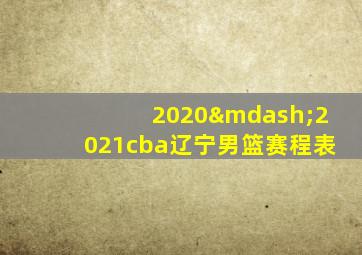 2020—2021cba辽宁男篮赛程表