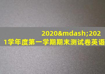 2020—2021学年度第一学期期末测试卷英语