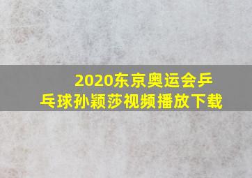 2020东京奥运会乒乓球孙颖莎视频播放下载