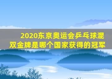 2020东京奥运会乒乓球混双金牌是哪个国家获得的冠军