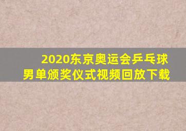 2020东京奥运会乒乓球男单颁奖仪式视频回放下载