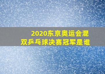 2020东京奥运会混双乒乓球决赛冠军是谁