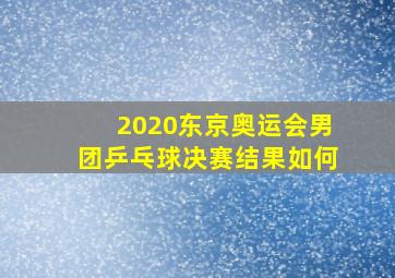 2020东京奥运会男团乒乓球决赛结果如何