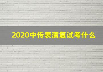 2020中传表演复试考什么