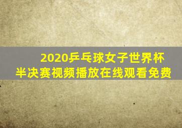 2020乒乓球女子世界杯半决赛视频播放在线观看免费