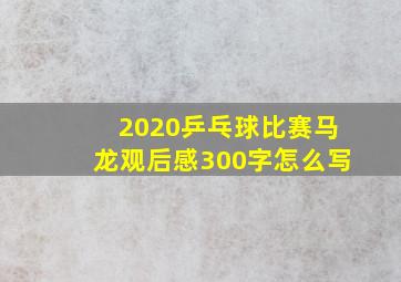 2020乒乓球比赛马龙观后感300字怎么写