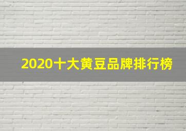 2020十大黄豆品牌排行榜