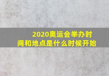 2020奥运会举办时间和地点是什么时候开始