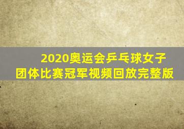 2020奥运会乒乓球女子团体比赛冠军视频回放完整版