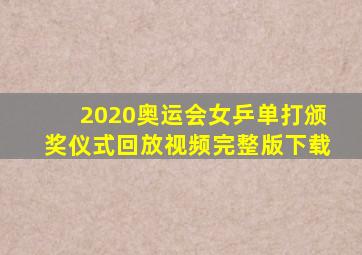 2020奥运会女乒单打颁奖仪式回放视频完整版下载