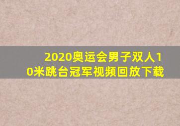 2020奥运会男子双人10米跳台冠军视频回放下载