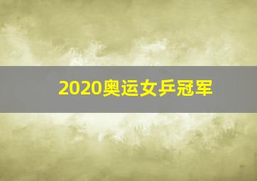 2020奥运女乒冠军