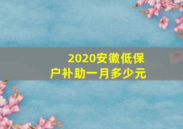 2020安徽低保户补助一月多少元