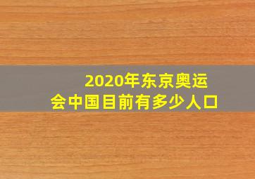 2020年东京奥运会中国目前有多少人口