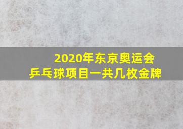 2020年东京奥运会乒乓球项目一共几枚金牌