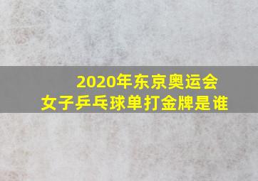 2020年东京奥运会女子乒乓球单打金牌是谁