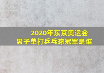 2020年东京奥运会男子单打乒乓球冠军是谁