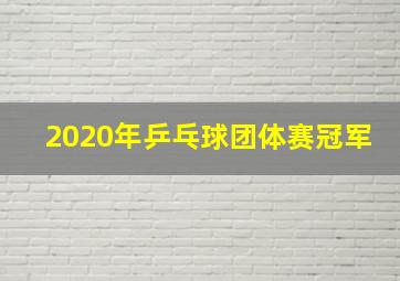 2020年乒乓球团体赛冠军