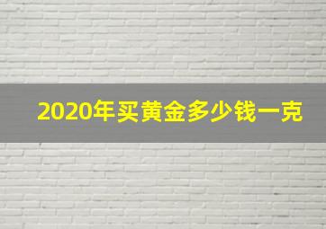 2020年买黄金多少钱一克