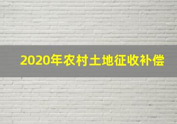 2020年农村土地征收补偿