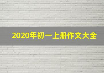 2020年初一上册作文大全