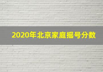 2020年北京家庭摇号分数