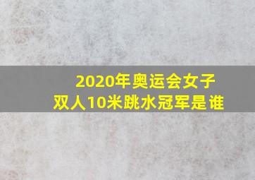 2020年奥运会女子双人10米跳水冠军是谁