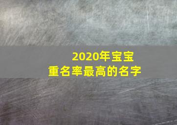 2020年宝宝重名率最高的名字