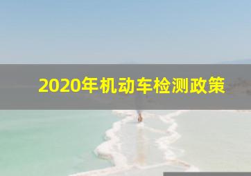 2020年机动车检测政策