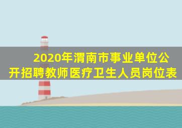 2020年渭南市事业单位公开招聘教师医疗卫生人员岗位表