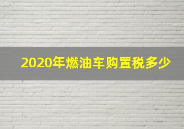 2020年燃油车购置税多少