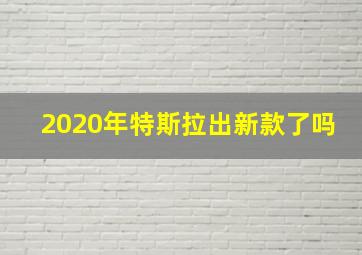 2020年特斯拉出新款了吗