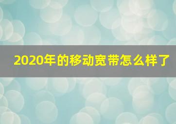 2020年的移动宽带怎么样了