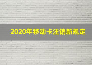 2020年移动卡注销新规定