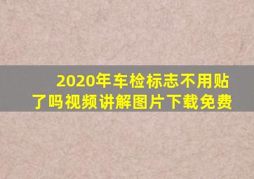 2020年车检标志不用贴了吗视频讲解图片下载免费