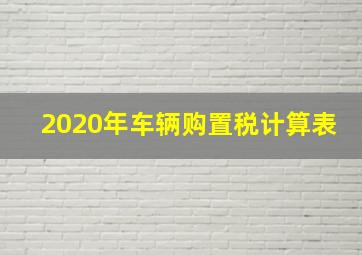 2020年车辆购置税计算表