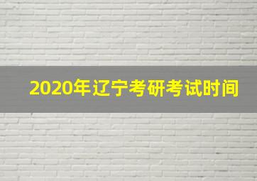 2020年辽宁考研考试时间