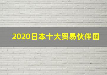 2020日本十大贸易伙伴国