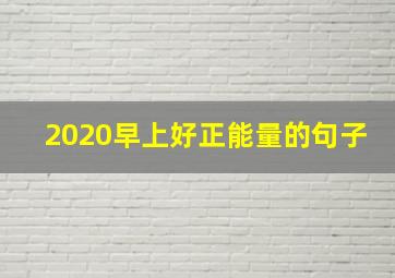 2020早上好正能量的句子