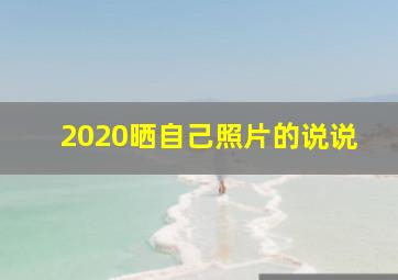 2020晒自己照片的说说