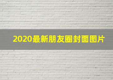 2020最新朋友圈封面图片