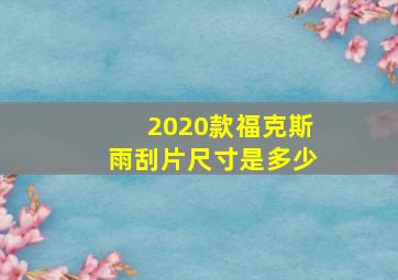 2020款福克斯雨刮片尺寸是多少